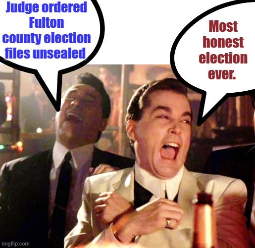 TIC TOK the demrats ran out of time. | Judge ordered Fulton county election files unsealed; Most honest election ever. | image tagged in memes,good fellas hilarious | made w/ Imgflip meme maker