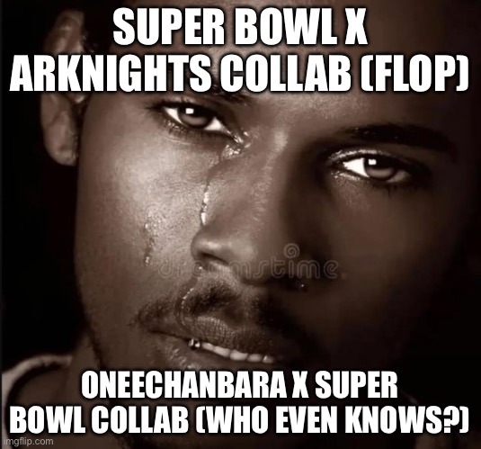 Dih to your crack | SUPER BOWL X ARKNIGHTS COLLAB (FLOP); ONEECHANBARA X SUPER BOWL COLLAB (WHO EVEN KNOWS?) | image tagged in dih to your crack | made w/ Imgflip meme maker