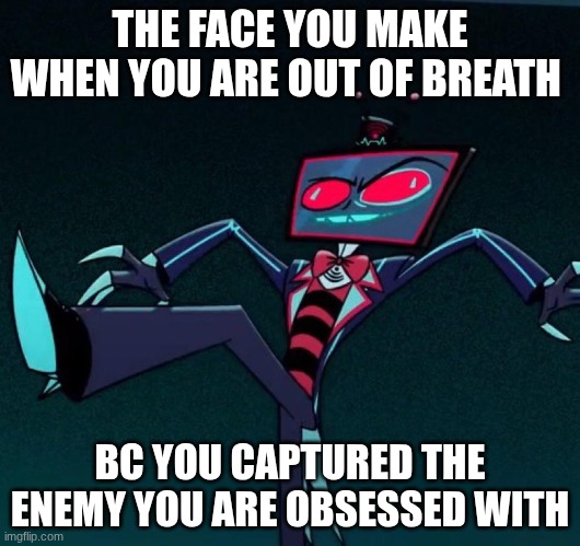 Vox | THE FACE YOU MAKE WHEN YOU ARE OUT OF BREATH; BC YOU CAPTURED THE ENEMY YOU ARE OBSESSED WITH | image tagged in funny vox face,hazbin hotel,alastor hazbin hotel | made w/ Imgflip meme maker