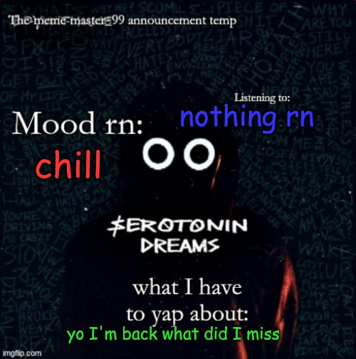 pro tip: don't use f-slur do "censor" n-slur (I did it worst mistake of my life) | nothing rn; chill; yo I'm back what did I miss | image tagged in the-meme-master_99 announcement temp | made w/ Imgflip meme maker