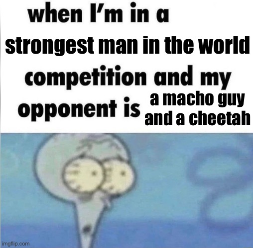 runner home | strongest man in the world; a macho guy and a cheetah | image tagged in whe i'm in a competition and my opponent is,spongebob,memes,funny,homestar runner,funny memes | made w/ Imgflip meme maker