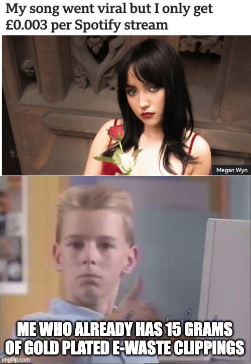 winning | ME WHO ALREADY HAS 15 GRAMS OF GOLD PLATED E-WASTE CLIPPINGS | image tagged in brent rambo,e-waste,spotify,winning | made w/ Imgflip meme maker