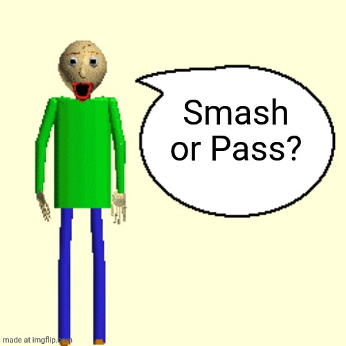 Would you? | Smash or Pass? | image tagged in baldi speaks poster | made w/ Imgflip meme maker