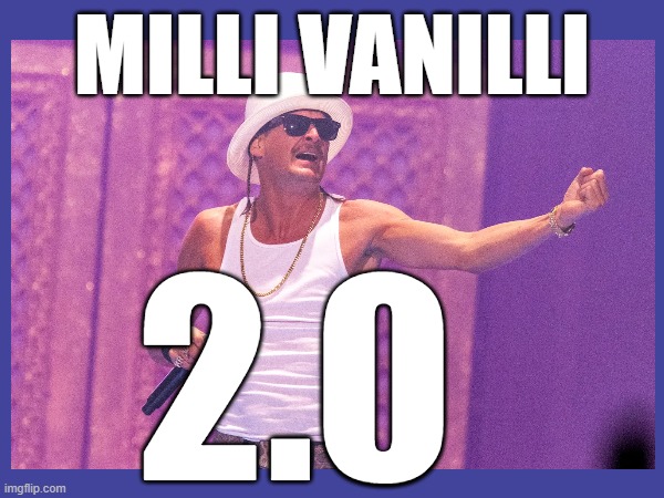 MILLI VANILLI 2.0 | MILLI VANILLI; 2.0 | image tagged in funny | made w/ Imgflip meme maker