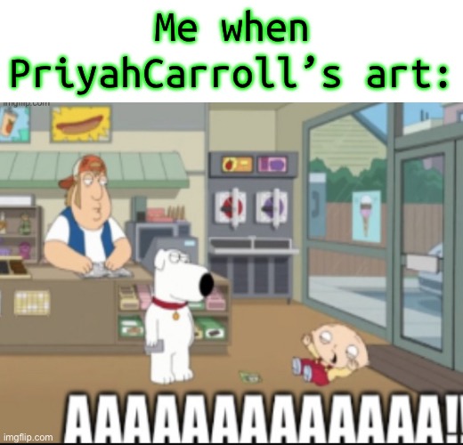 Uhhhhhh | Me when PriyahCarroll’s art: | image tagged in stewie scratch card | made w/ Imgflip meme maker