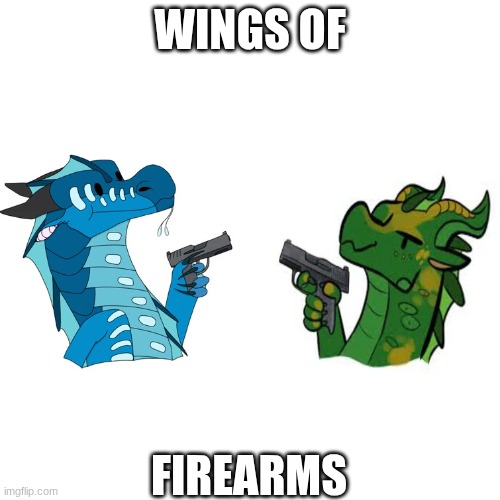 Wof with guns | WINGS OF; FIREARMS | image tagged in wof with guns | made w/ Imgflip meme maker
