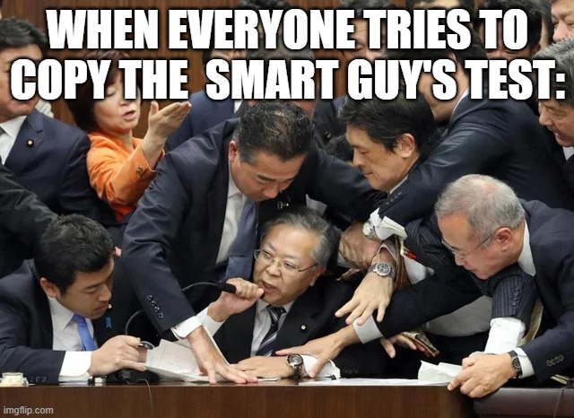 Would | WHEN EVERYONE TRIES TO COPY THE  SMART GUY'S TEST: | image tagged in would | made w/ Imgflip meme maker
