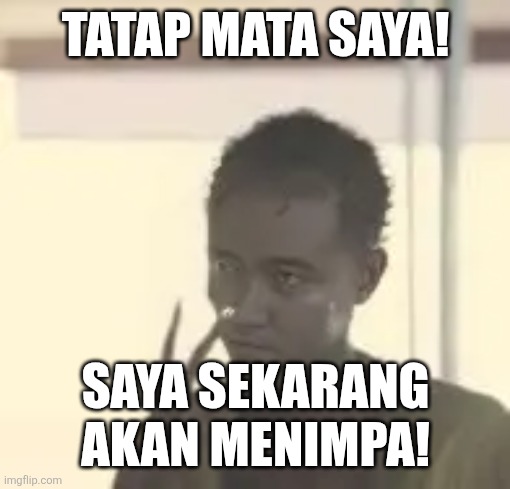 TATAP MATA SAYA! SAYA SEKARANG AKAN MENIMPA! | image tagged in memes,cursed,eyes | made w/ Imgflip meme maker
