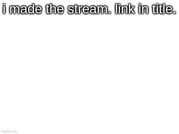 https://imgflip.com/m/HornyStream2000 | i made the stream. link in title. | image tagged in tag | made w/ Imgflip meme maker