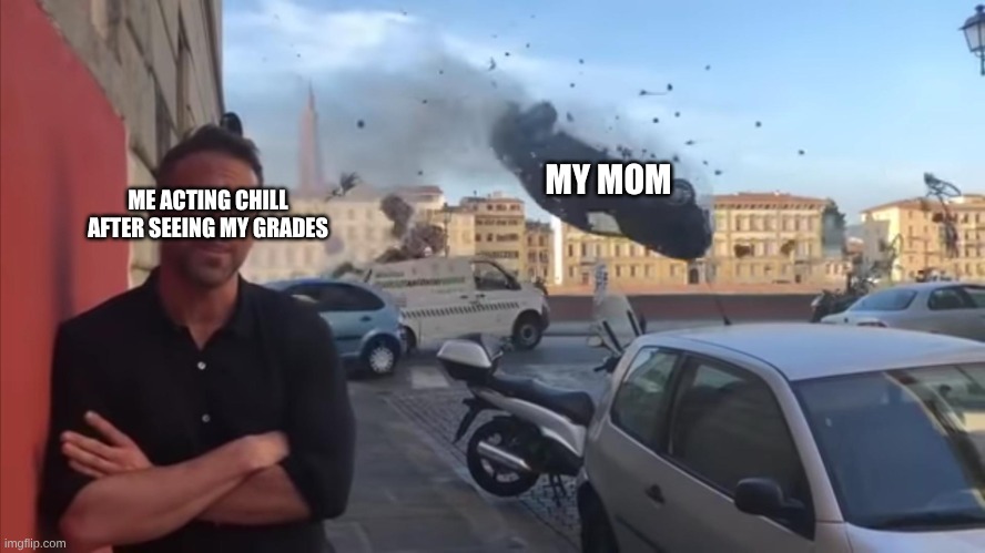 ryan car | MY MOM; ME ACTING CHILL AFTER SEEING MY GRADES | image tagged in ryan car | made w/ Imgflip meme maker