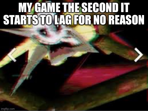 <——— | MY GAME THE SECOND IT STARTS TO LAG FOR NO REASON | image tagged in undertale,deltarune,scary,video games,memes | made w/ Imgflip meme maker