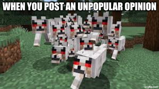if you have social media this is probably you | WHEN YOU POST AN UNPOPULAR OPINION | image tagged in hostile wolves,unpopular opinion,memes | made w/ Imgflip meme maker
