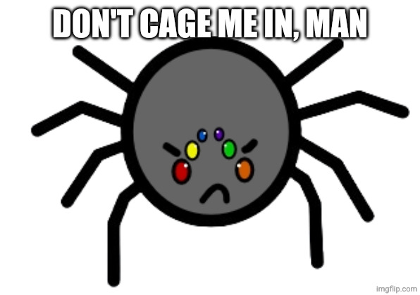 angry spider | DON'T CAGE ME IN, MAN | image tagged in angry spider | made w/ Imgflip meme maker