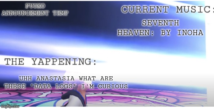. | SEVENTH HEAVEN: BY INOHA; UHH ANASTASIA WHAT ARE THESE "DATA LOGS" I'M CURIOUS | made w/ Imgflip meme maker