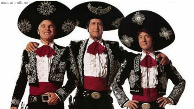 3 amigos | image tagged in 3 amigos | made w/ Imgflip meme maker