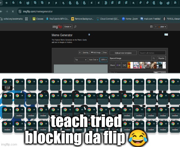 cant limit me to 6 tabs and 3 windows if the machines not fast enough to shut them | teach tried blocking da flip 😂 | made w/ Imgflip meme maker