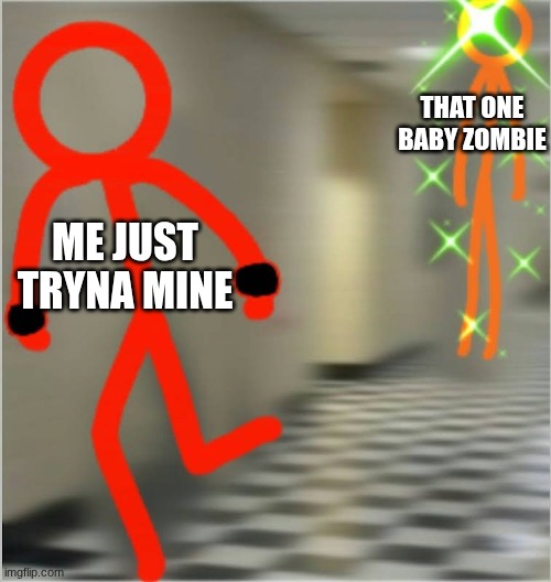 pissed | THAT ONE BABY ZOMBIE; ME JUST TRYNA MINE | image tagged in run alan becker edition,alan becker,tdl,tsc,aaaaaaaaaaaaaaaaaaaaaaaaaaa,minecraft | made w/ Imgflip meme maker