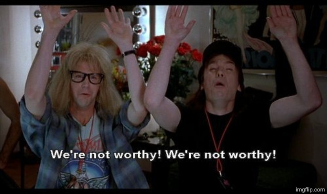 we not worthy | image tagged in we not worthy | made w/ Imgflip meme maker