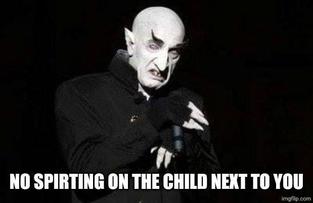 vampire | NO SPIRTING ON THE CHILD NEXT TO YOU | image tagged in vampire | made w/ Imgflip meme maker