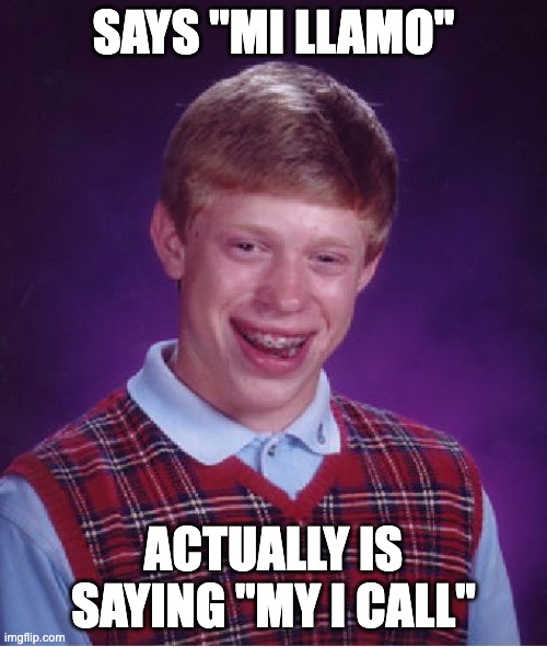 Mi llamo | SAYS "MI LLAMO"; ACTUALLY IS SAYING "MY I CALL" | image tagged in memes,bad luck brian | made w/ Imgflip meme maker
