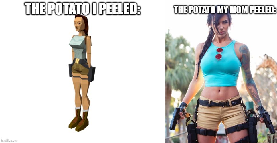 Expectation vs. Mom | THE POTATO MY MOM PEELED:; THE POTATO I PEELED: | image tagged in lara croft,alex zedra lara croft from the tomb raider,gaming | made w/ Imgflip meme maker