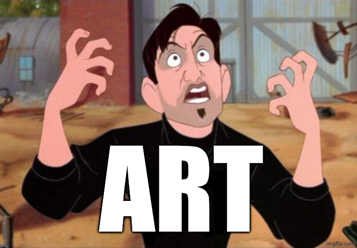 Artist yelling ART | ART | image tagged in artist yelling art | made w/ Imgflip meme maker
