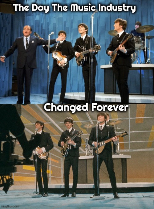 February 9th , 1964 | The Day The Music Industry; Changed Forever | image tagged in the beatles,first time,ed sullivan,changed the world,pop music,pop culture | made w/ Imgflip meme maker