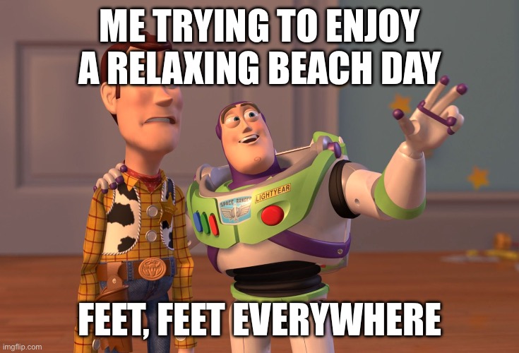 upvote if you are growing older with each passing day | ME TRYING TO ENJOY A RELAXING BEACH DAY; FEET, FEET EVERYWHERE | image tagged in memes,x x everywhere | made w/ Imgflip meme maker