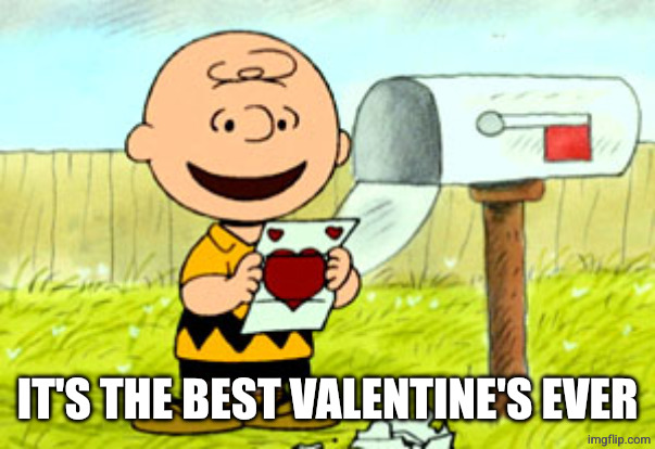 Charlie Brown Valentine  | IT'S THE BEST VALENTINE'S EVER | image tagged in charlie brown valentine | made w/ Imgflip meme maker