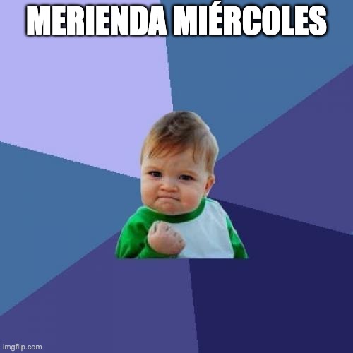 Success Kid | MERIENDA MIÉRCOLES | image tagged in memes,success kid | made w/ Imgflip meme maker