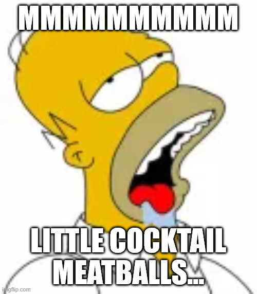 Homer loves meatballs | MMMMMMMMMM; LITTLE COCKTAIL MEATBALLS... | image tagged in homer simpson,drooling,meatballs | made w/ Imgflip meme maker