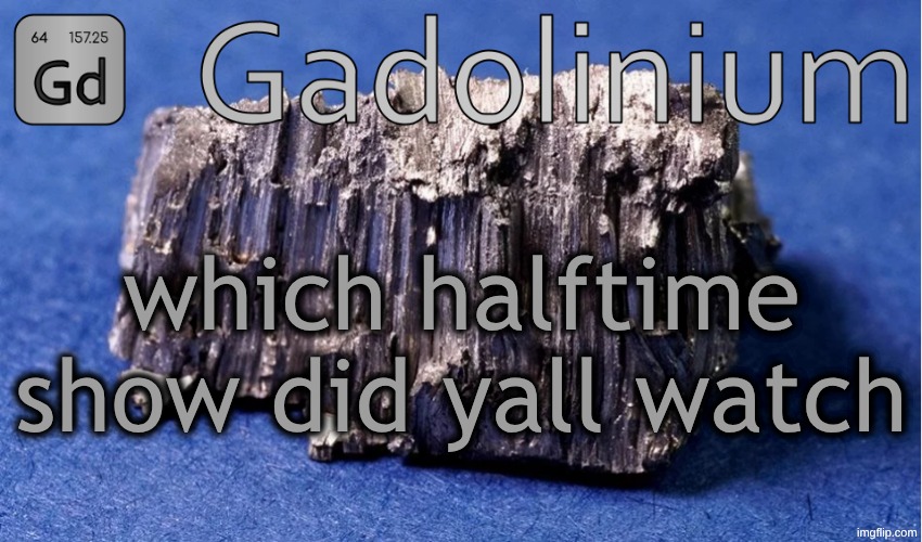I watched the Charlie Kirk show it was peak | which halftime show did yall watch | image tagged in gadolinium temp | made w/ Imgflip meme maker