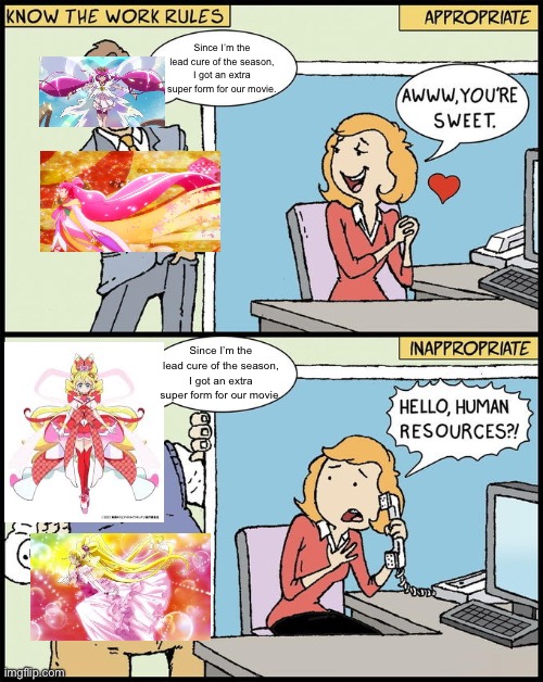 Like, the hell is the difference unless you don’t like the design?! | Since I’m the lead cure of the season, I got an extra super form for our movie. Since I’m the lead cure of the season, I got an extra super form for our movie. | image tagged in hello human resources,precure,anime | made w/ Imgflip meme maker
