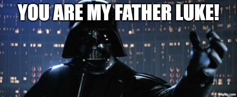 Darth Vader I am your father | YOU ARE MY FATHER LUKE! | image tagged in darth vader i am your father | made w/ Imgflip meme maker