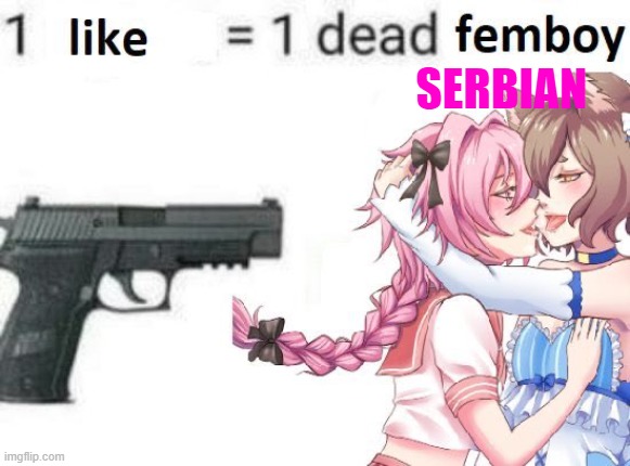 Serbs are femboys | SERBIAN | image tagged in femboy,serbia,kiss,gun | made w/ Imgflip meme maker