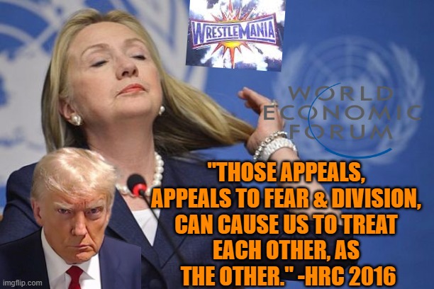 FAIR IS FOUL & FOUL IS FAIR, while Fake Pro Wrestling Promotion is in The Air | "THOSE APPEALS, 
APPEALS TO FEAR & DIVISION, 
CAN CAUSE US TO TREAT 
EACH OTHER, AS 
THE OTHER." -HRC 2016 | image tagged in hillary,british empire,fdr,winston churchill,kissinger gramsci,president trump | made w/ Imgflip meme maker