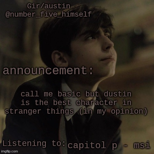 Austin's five temp | call me basic but dustin is the best character in stranger things (in my opinion); capitol p - msi | image tagged in austin's five temp | made w/ Imgflip meme maker