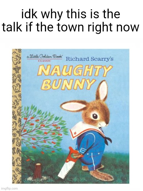 idk why this is the talk if the town right now | made w/ Imgflip meme maker
