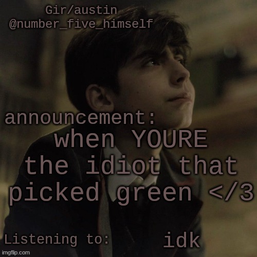 kahootcore | when YOURE the idiot that picked green </3; idk | image tagged in austin's five temp | made w/ Imgflip meme maker