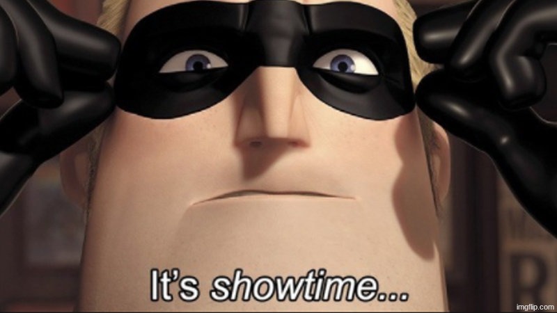 It's showtime | image tagged in it's showtime | made w/ Imgflip meme maker