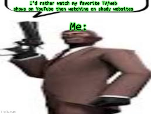 This is me if you even care | I’d rather watch my favorite TV/web shows on YouTube then watching on shady websites; Me: | image tagged in tf2 spy | made w/ Imgflip meme maker