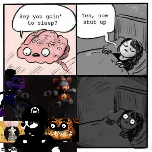 This happens 45% of all nights I sleep. | image tagged in hey you going to sleep,fnaf,chuck e cheese,mario,rap rat,fnati | made w/ Imgflip meme maker