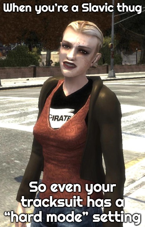 Marnie Allen | When you’re a Slavic thug; So even your tracksuit has a “hard mode” setting | image tagged in marnie allen,slavic gta | made w/ Imgflip meme maker