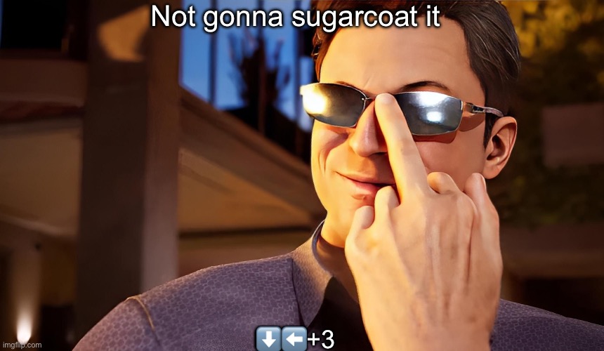 Johnny Cage cool looks | Not gonna sugarcoat it ⬇️⬅️+3 | image tagged in johnny cage cool looks | made w/ Imgflip meme maker