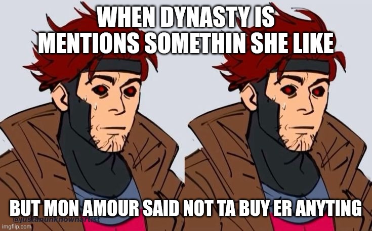 Gambit's struggle | WHEN DYNASTY IS MENTIONS SOMETHIN SHE LIKE; BUT MON AMOUR SAID NOT TA BUY ER ANYTING | image tagged in x-men | made w/ Imgflip meme maker