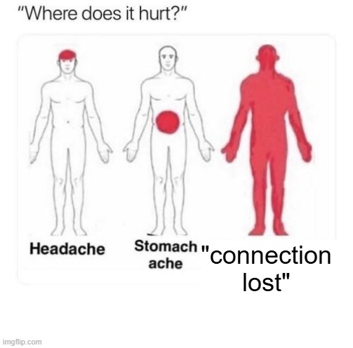 Where does it hurt | "connection lost" | image tagged in where does it hurt | made w/ Imgflip meme maker