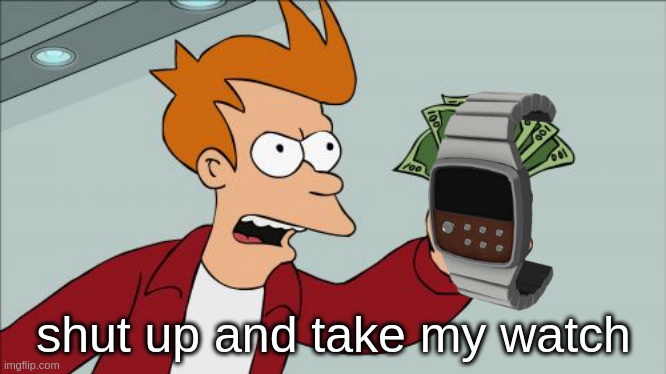 Shut Up And Take My Money Fry Meme | shut up and take my watch | image tagged in memes,shut up and take my money fry | made w/ Imgflip meme maker