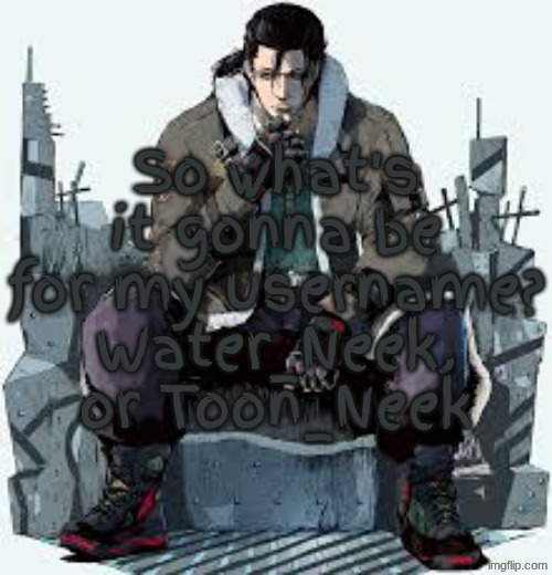 Dragunov the Thinker | So what's it gonna be for my username?
Water_Neek, or Toon_Neek | image tagged in dragunov the thinker | made w/ Imgflip meme maker