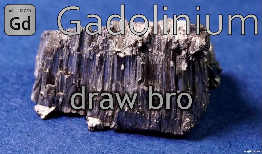 https://imgflip.com/i/ajorf1 | draw bro | image tagged in gadolinium temp | made w/ Imgflip meme maker