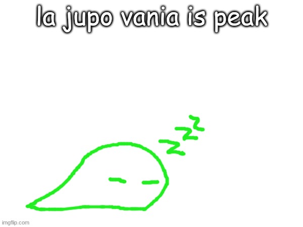 blobert eep | la jupo vania is peak | image tagged in blobert eep | made w/ Imgflip meme maker